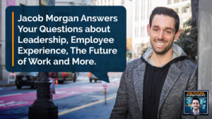 Jacob Morgan Answers Your Questions About Leadership, Employee ...